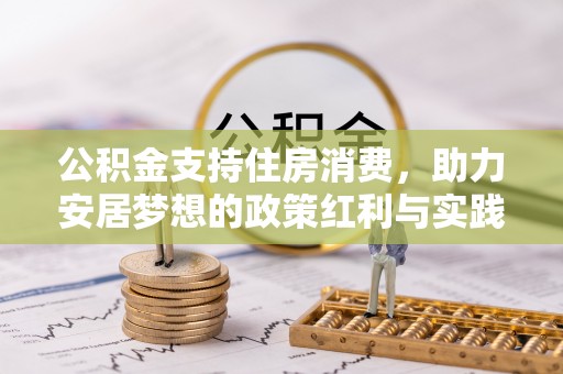 梨树县公积金支持住房消费，助力安居梦想的政策红利与实践