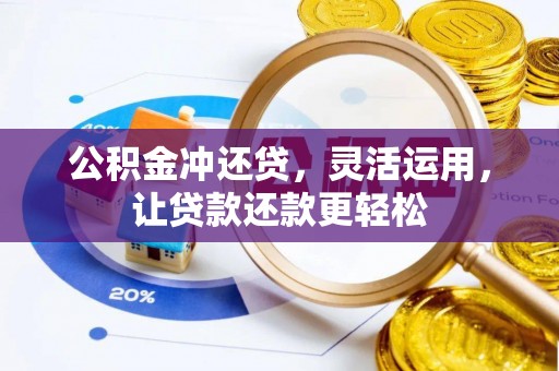 梨树县公积金冲还贷，灵活运用，让贷款还款更轻松