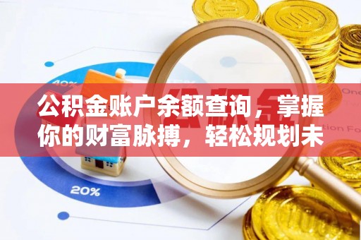 梨树县公积金账户余额查询，掌握你的财富脉搏，轻松规划未来