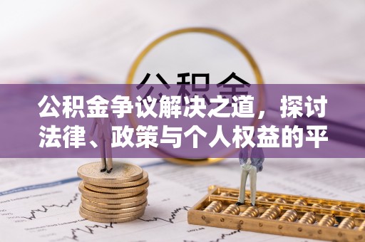 梨树县公积金争议解决之道，探讨法律、政策与个人权益的平衡
