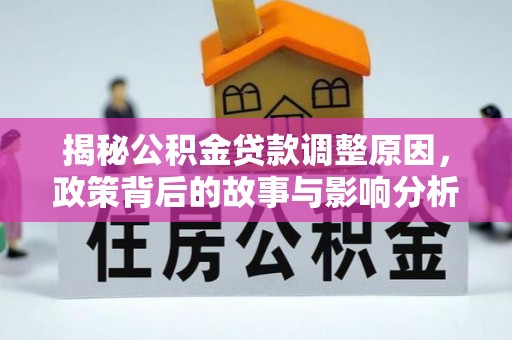 梨树县揭秘公积金贷款调整原因，政策背后的故事与影响分析