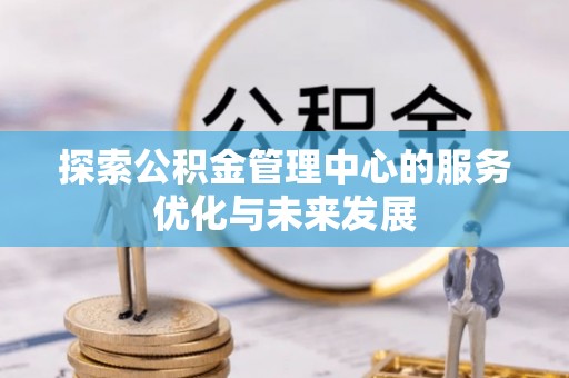 梨树县探索公积金管理中心的服务优化与未来发展