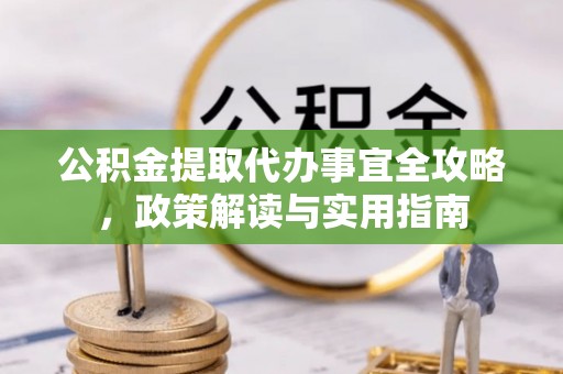 梨树县公积金提取代办事宜全攻略，政策解读与实用指南