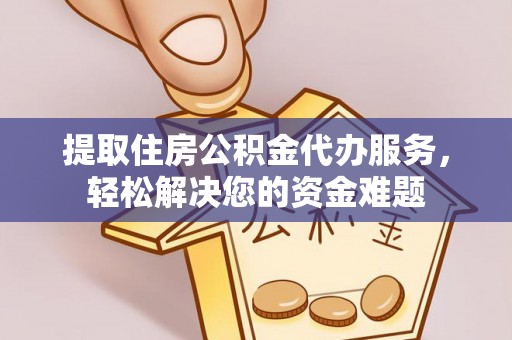 梨树县提取住房公积金代办服务，轻松解决您的资金难题