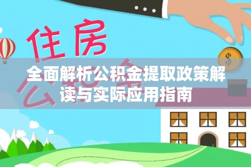 梨树县全面解析公积金提取政策解读与实际应用指南