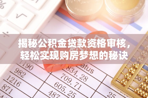 梨树县揭秘公积金贷款资格审核，轻松实现购房梦想的秘诀