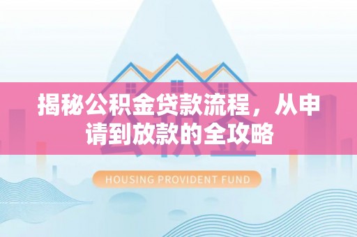 梨树县揭秘公积金贷款流程，从申请到放款的全攻略
