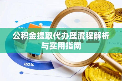 梨树县公积金提取代办理流程解析与实用指南