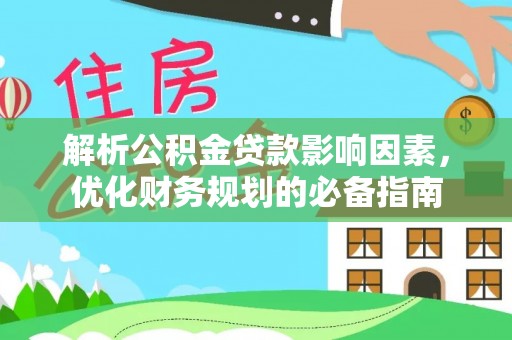 梨树县解析公积金贷款影响因素，优化财务规划的必备指南