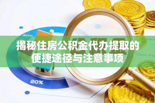 梨树县揭秘住房公积金代办提取的便捷途径与注意事项
