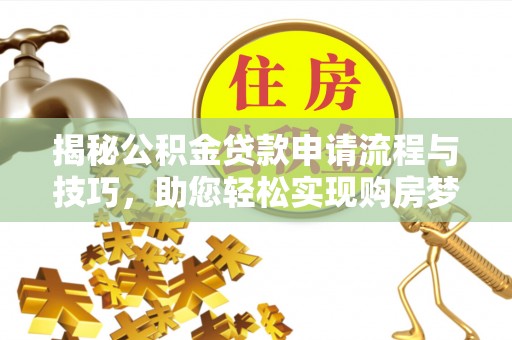 梨树县揭秘公积金贷款申请流程与技巧，助您轻松实现购房梦