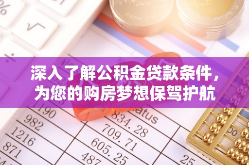 梨树县深入了解公积金贷款条件，为您的购房梦想保驾护航