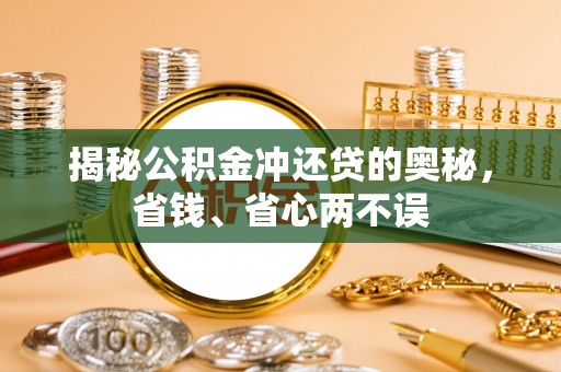 梨树县揭秘公积金冲还贷的奥秘，省钱、省心两不误