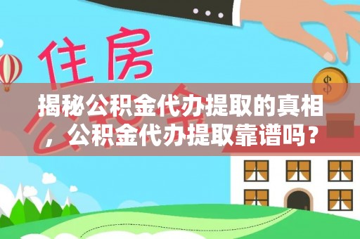梨树县揭秘公积金代办提取的真相，公积金代办提取靠谱吗？