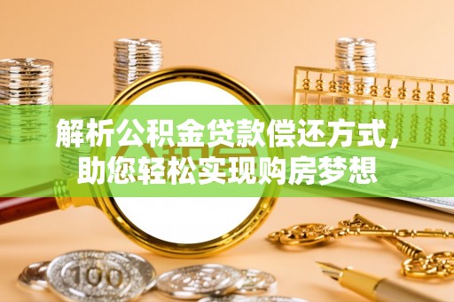 梨树县解析公积金贷款偿还方式，助您轻松实现购房梦想