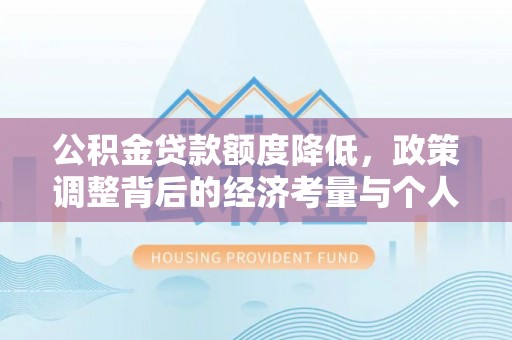 梨树县公积金贷款额度降低，政策调整背后的经济考量与个人应对策略