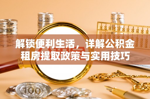 梨树县解锁便利生活，详解公积金租房提取政策与实用技巧