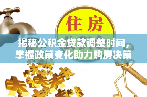 梨树县揭秘公积金贷款调整时间，掌握政策变化助力购房决策