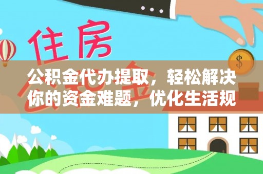 梨树县公积金代办提取，轻松解决你的资金难题，优化生活规划
