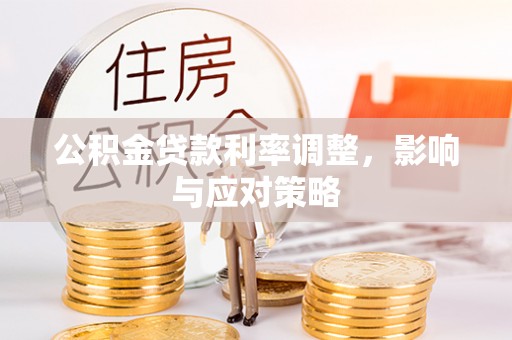 梨树县公积金贷款利率调整，影响与应对策略