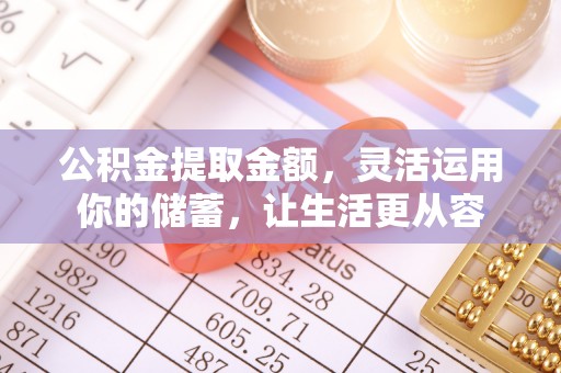 梨树县公积金提取金额，灵活运用你的储蓄，让生活更从容