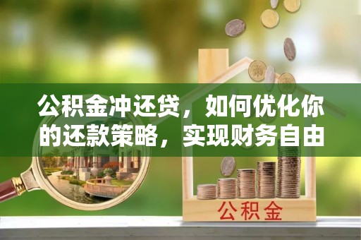 梨树县公积金冲还贷，如何优化你的还款策略，实现财务自由？