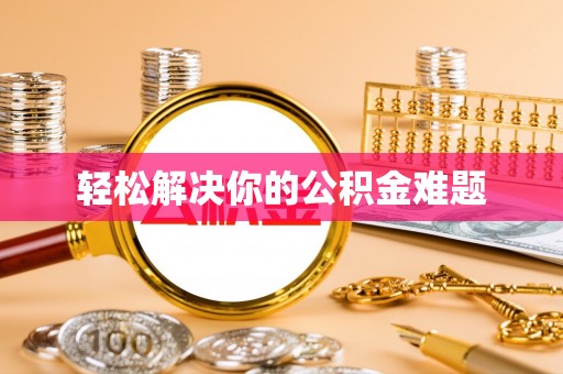 梨树县轻松解决你的公积金难题