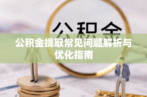 梨树县公积金提取常见问题解析与优化指南