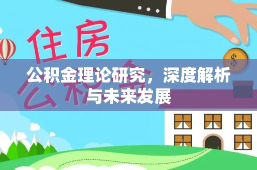 梨树县公积金理论研究，深度解析与未来发展