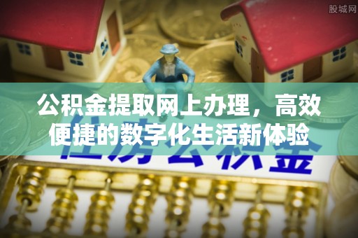 梨树县公积金提取网上办理，高效便捷的数字化生活新体验