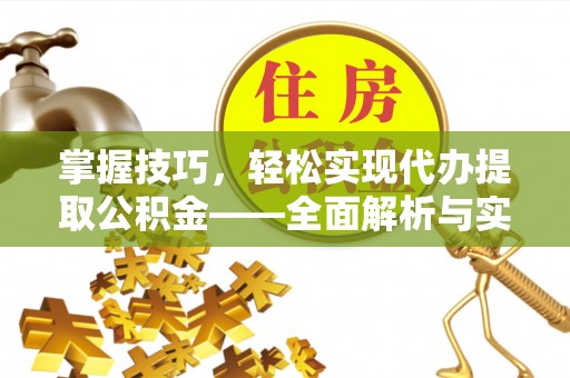 梨树县掌握技巧，轻松实现代办提取公积金——全面解析与实践指南