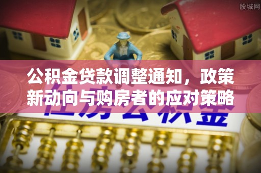 梨树县公积金贷款调整通知，政策新动向与购房者的应对策略
