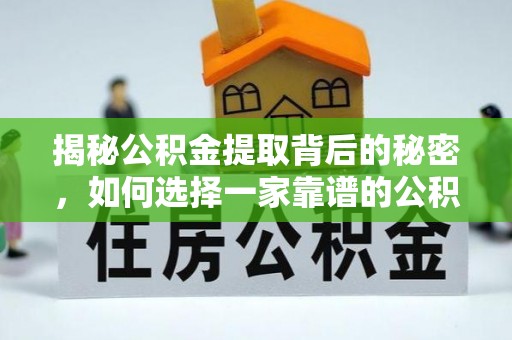 梨树县揭秘公积金提取背后的秘密，如何选择一家靠谱的公积金代办提取公司？