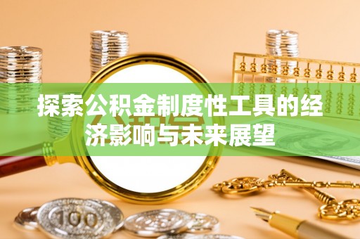 梨树县探索公积金制度性工具的经济影响与未来展望