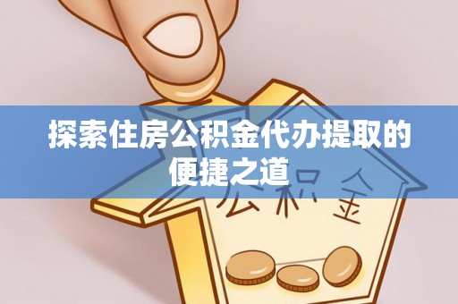 梨树县探索住房公积金代办提取的便捷之道