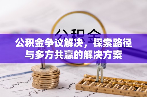 梨树县公积金争议解决，探索路径与多方共赢的解决方案