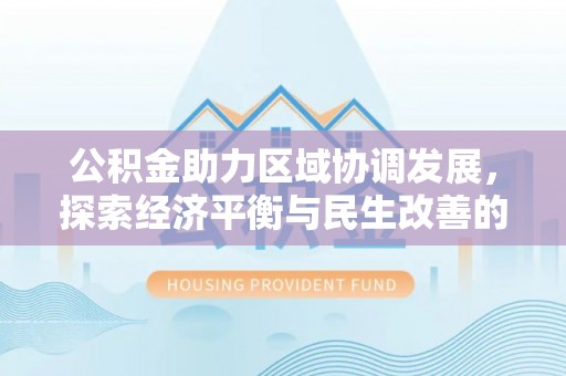 梨树县公积金助力区域协调发展，探索经济平衡与民生改善的新路径