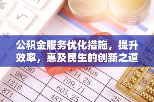 梨树县公积金服务优化措施，提升效率，惠及民生的创新之道