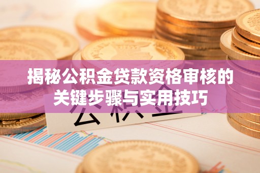 梨树县揭秘公积金贷款资格审核的关键步骤与实用技巧
