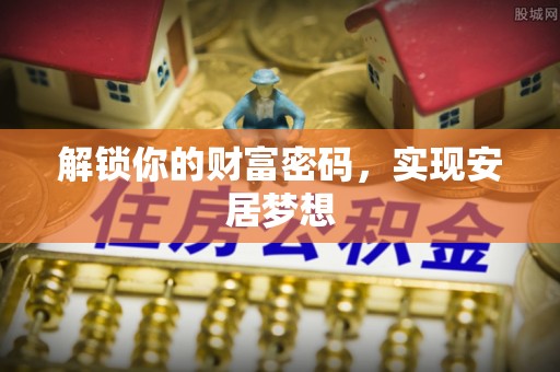 梨树县解锁你的财富密码，实现安居梦想