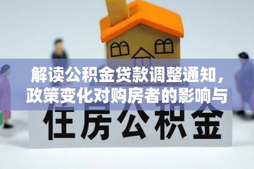 梨树县解读公积金贷款调整通知，政策变化对购房者的影响与应对策略
