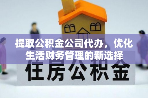 梨树县提取公积金公司代办，优化生活财务管理的新选择