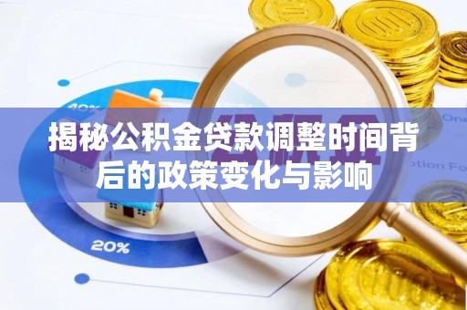梨树县揭秘公积金贷款调整时间背后的政策变化与影响