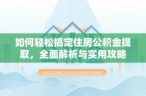 梨树县如何轻松搞定住房公积金提取，全面解析与实用攻略