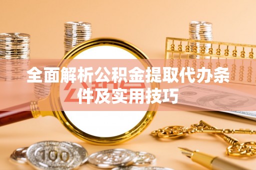 梨树县全面解析公积金提取代办条件及实用技巧