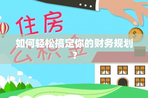梨树县如何轻松搞定你的财务规划？