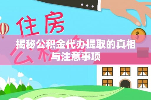 梨树县揭秘公积金代办提取的真相与注意事项