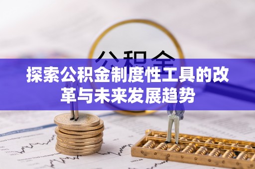 梨树县探索公积金制度性工具的改革与未来发展趋势