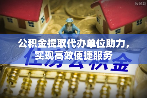 梨树县公积金提取代办单位助力，实现高效便捷服务
