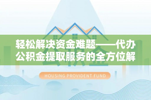 梨树县轻松解决资金难题——代办公积金提取服务的全方位解析